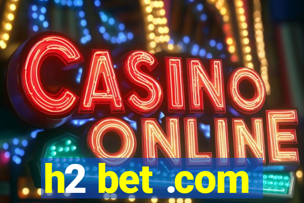 h2 bet .com